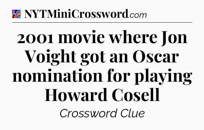 2001 movie where Jon Voight got an Oscar nomination for playing Howard Cosell Crossword Clue