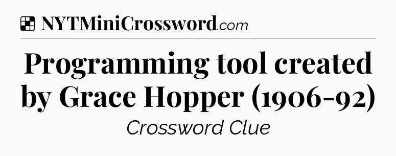 Solution: Programming tool created by Grace Hopper (1906-92) - NYT Crossword