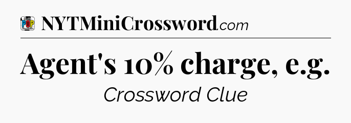 Agent's 10% charge, e.g Crossword Clue