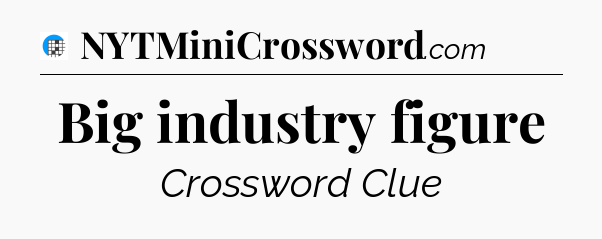 Big industry figure Crossword Clue