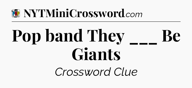 Pop band They ___ Be Giants Crossword Clue
