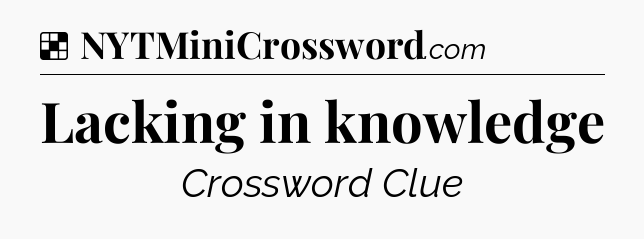 Solution: Lacking in knowledge - NYT Crossword