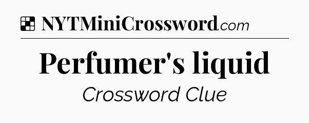 Solution: Perfumer's liquid - NYT Crossword