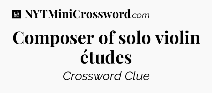Composer of solo violin études - LA Times Crossword