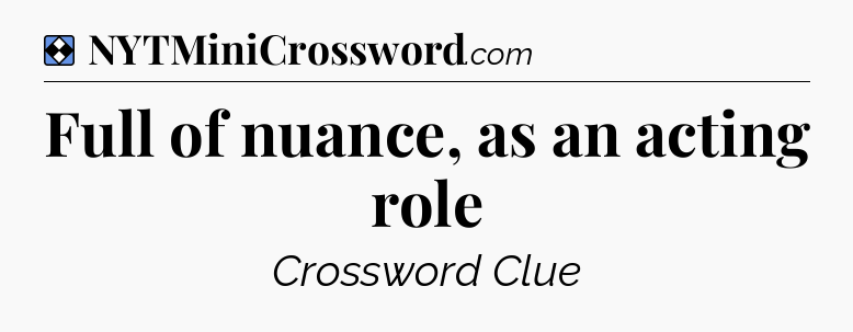 Solution: Full of nuance, as an acting role - NYT Mini Crossword