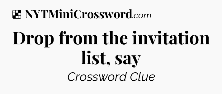 Solution: Drop from the invitation list, say - NYT Crossword