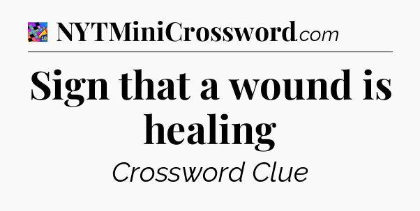 Sign that a wound is healing Crossword Clue