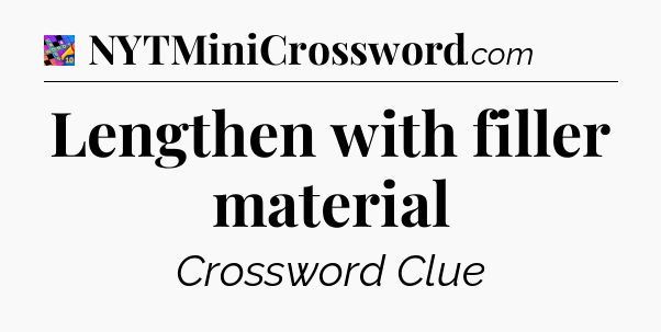 Lengthen with filler material Crossword Clue
