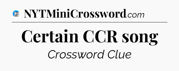 Certain CCR song Crossword Clue