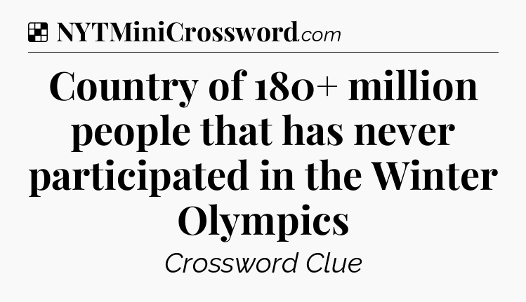 Solution: Country of 180+ million people that has never participated in the Winter Olympics - NYT Crossword