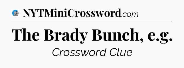 The Brady Bunch, e.g Crossword Clue