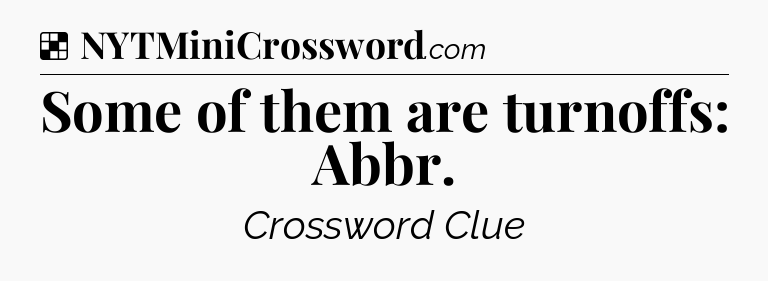 Solution: Some of them are turnoffs: Abbr - NYT Crossword