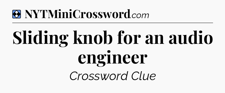 Solution: Sliding knob for an audio engineer - NYT Mini Crossword