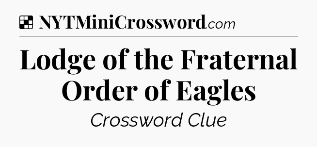 Solution: Lodge of the Fraternal Order of Eagles - NYT Crossword