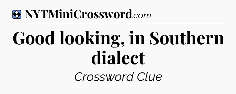 Solution: Good looking, in Southern dialect - NYT Mini Crossword