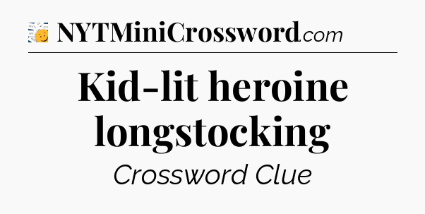 Kid-lit heroine longstocking - 7 Little Words
