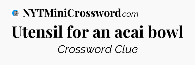 Utensil for an acai bowl Crossword Clue