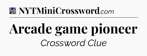 Arcade game pioneer Crossword Clue