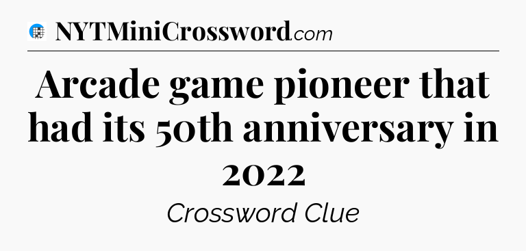 Arcade game pioneer that had its 50th anniversary in 2022 Crossword Clue
