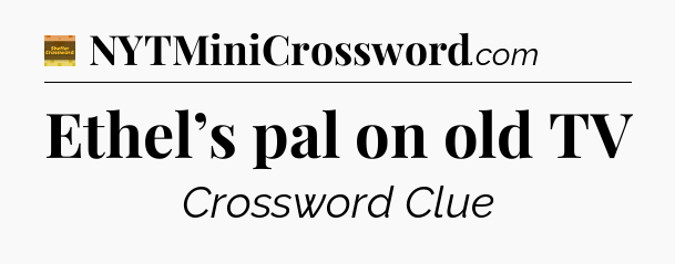 Ethel’s pal on old TV - Eugene Sheffer Crossword
