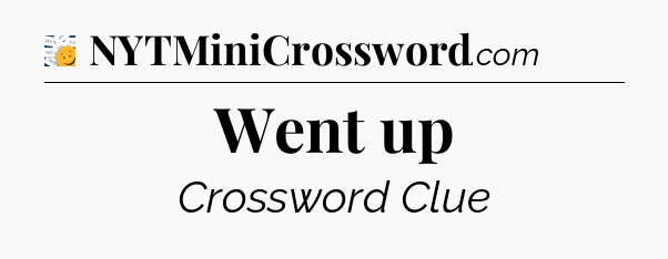 Went up - 7 Little Words