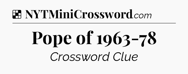 Solution: Pope of 1963-78 - NYT Crossword