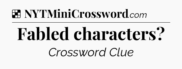 Solution: Fabled characters - NYT Crossword
