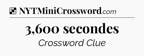 Solution: 3,600 secondes - NYT Crossword