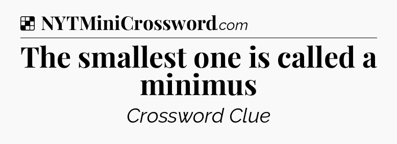 Solution: The smallest one is called a minimus - NYT Crossword