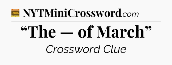 “The — of March” - Eugene Sheffer Crossword