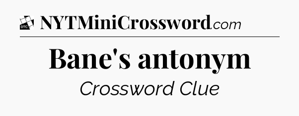 Bane's antonym - Daily Themed Classic Crossword