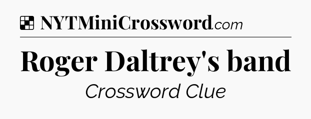 Solution: Roger Daltrey's band - NYT Crossword