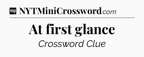 At first glance Crossword Clue