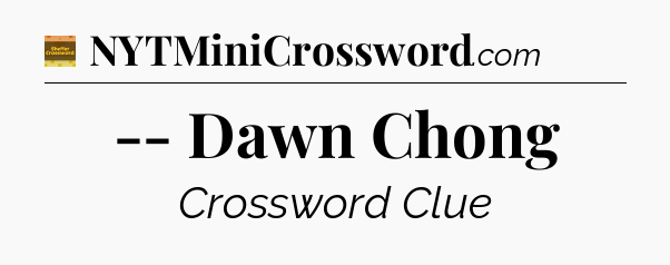 -- Dawn Chong crossword clue Eugene Sheffer