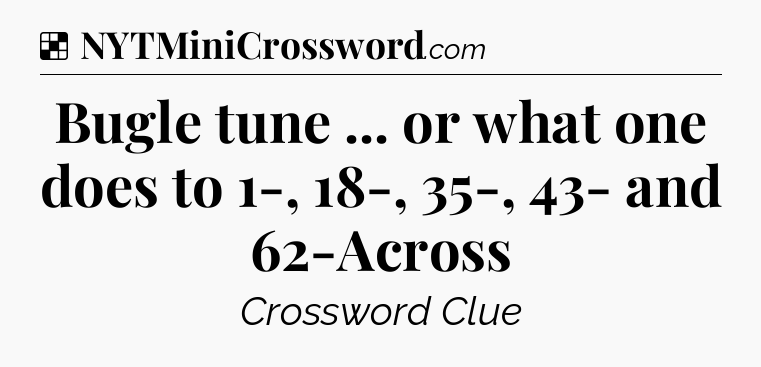 Solution: Bugle tune ... or what one does to 1-, 18-, 35-, 43- and 62-Across - NYT Crossword