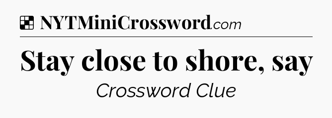 Solution: Stay close to shore, say - NYT Crossword
