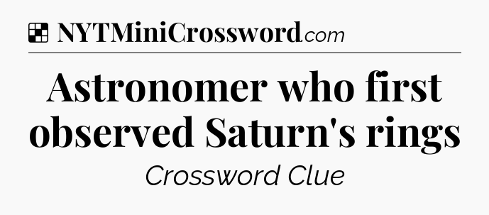 Solution: Astronomer who first observed Saturn's rings - NYT Crossword