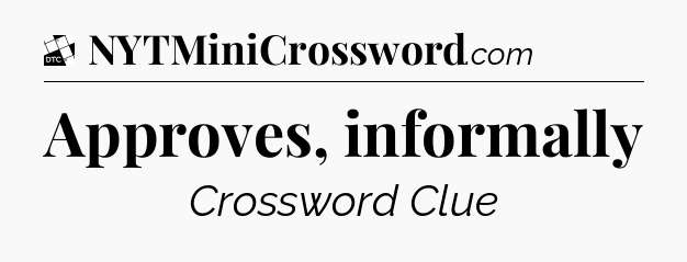 Approves, informally - Daily Themed Classic Crossword