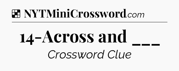 Solution: 14-Across and ___ - NYT Crossword