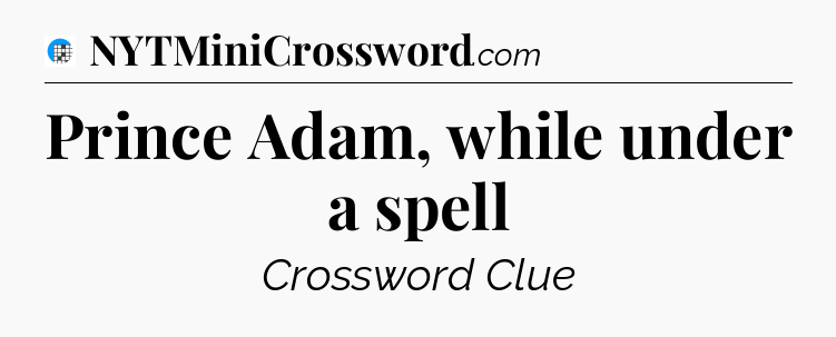 Prince Adam, while under a spell Crossword Clue