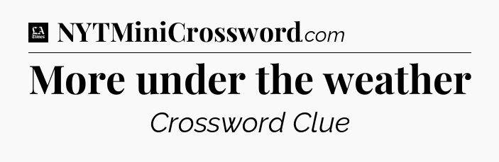 More under the weather - LA Times Crossword