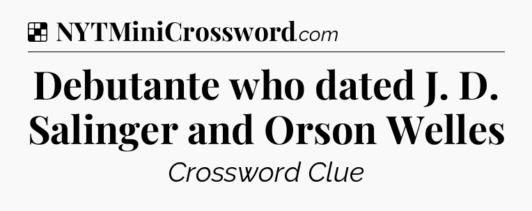 Solution: Debutante who dated J. D. Salinger and Orson Welles - NYT Crossword