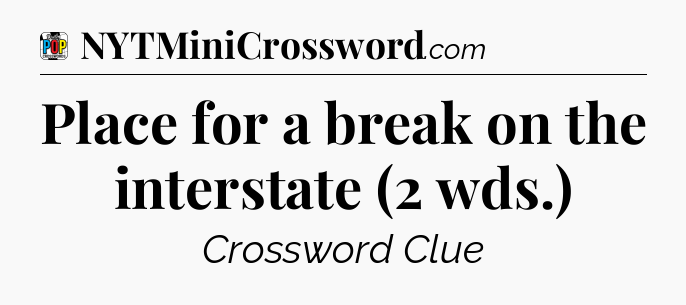 Place for a break on the interstate (2 wds.) Crossword Clue