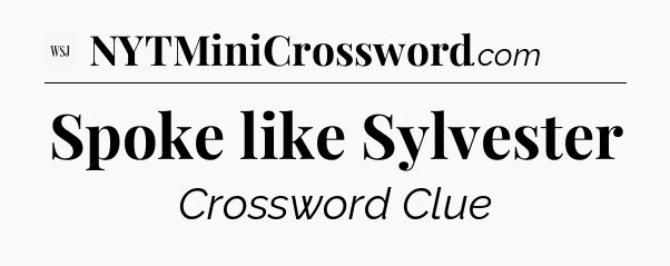 Spoke like Sylvester - WSJ Crossword