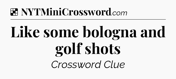 Solution: Like some bologna and golf shots - NYT Crossword