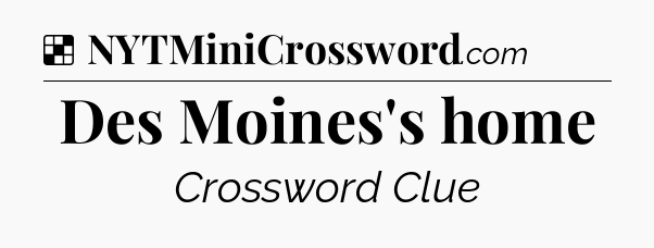 Solution: Des Moines's home - NYT Crossword