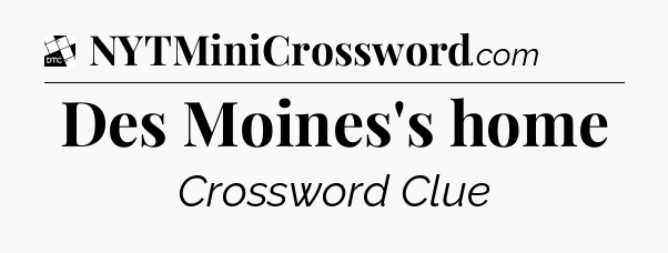 Des Moines's home - Daily Themed Classic Crossword
