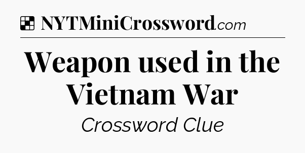 Solution: Weapon used in the Vietnam War - NYT Crossword