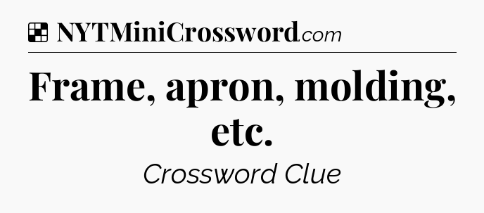 Solution: Frame, apron, molding, etc - NYT Crossword