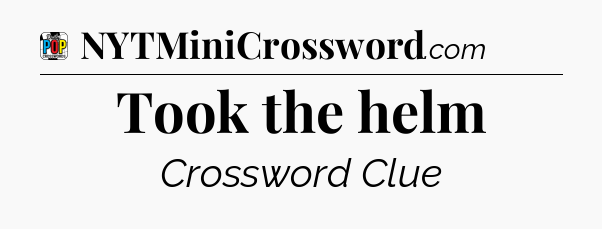 Took the helm Crossword Clue
